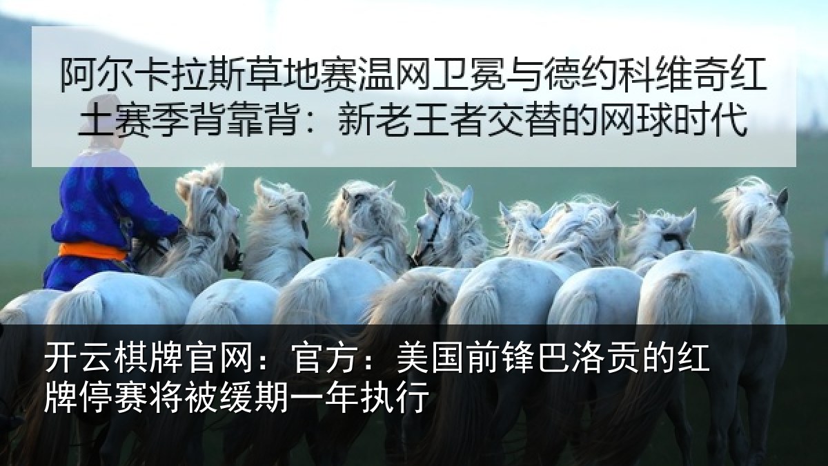 开云棋牌官网:官方:美国前锋巴洛贡的红牌停赛相关情况